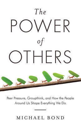 Power of Others - peer pressure, groupthink, and how the people around us s