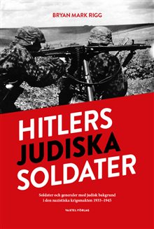  Hitlers judiska soldater : Soldater och generaler med judisk bakgrund i den nazistiska krigsmakten 1933-1945